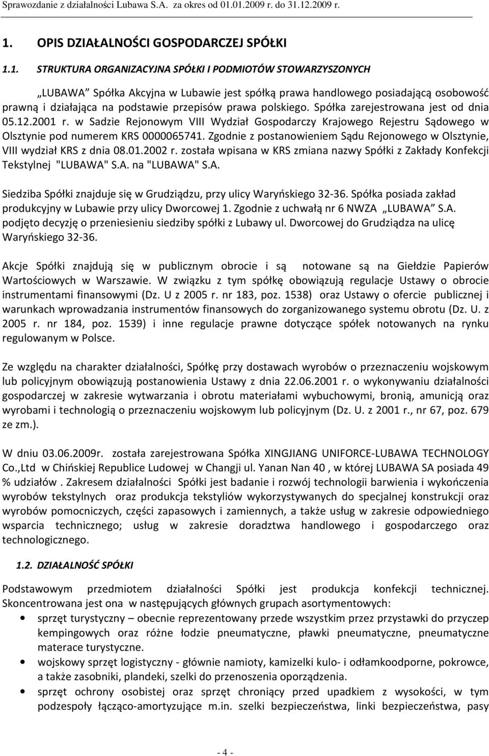 w Sadzie Rejonowym VIII Wydział Gospodarczy Krajowego Rejestru Sądowego w Olsztynie pod numerem KRS 0000065741. Zgodnie z postanowieniem Sądu Rejonowego w Olsztynie, VIII wydział KRS z dnia 08.01.