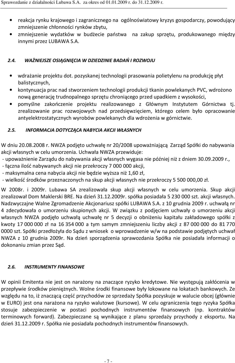 pozyskanej technologii prasowania polietylenu na produkcję płyt balistycznych, kontynuacja prac nad stworzeniem technologii produkcji tkanin powlekanych PVC, wdrożono nową generację trudnopalnego