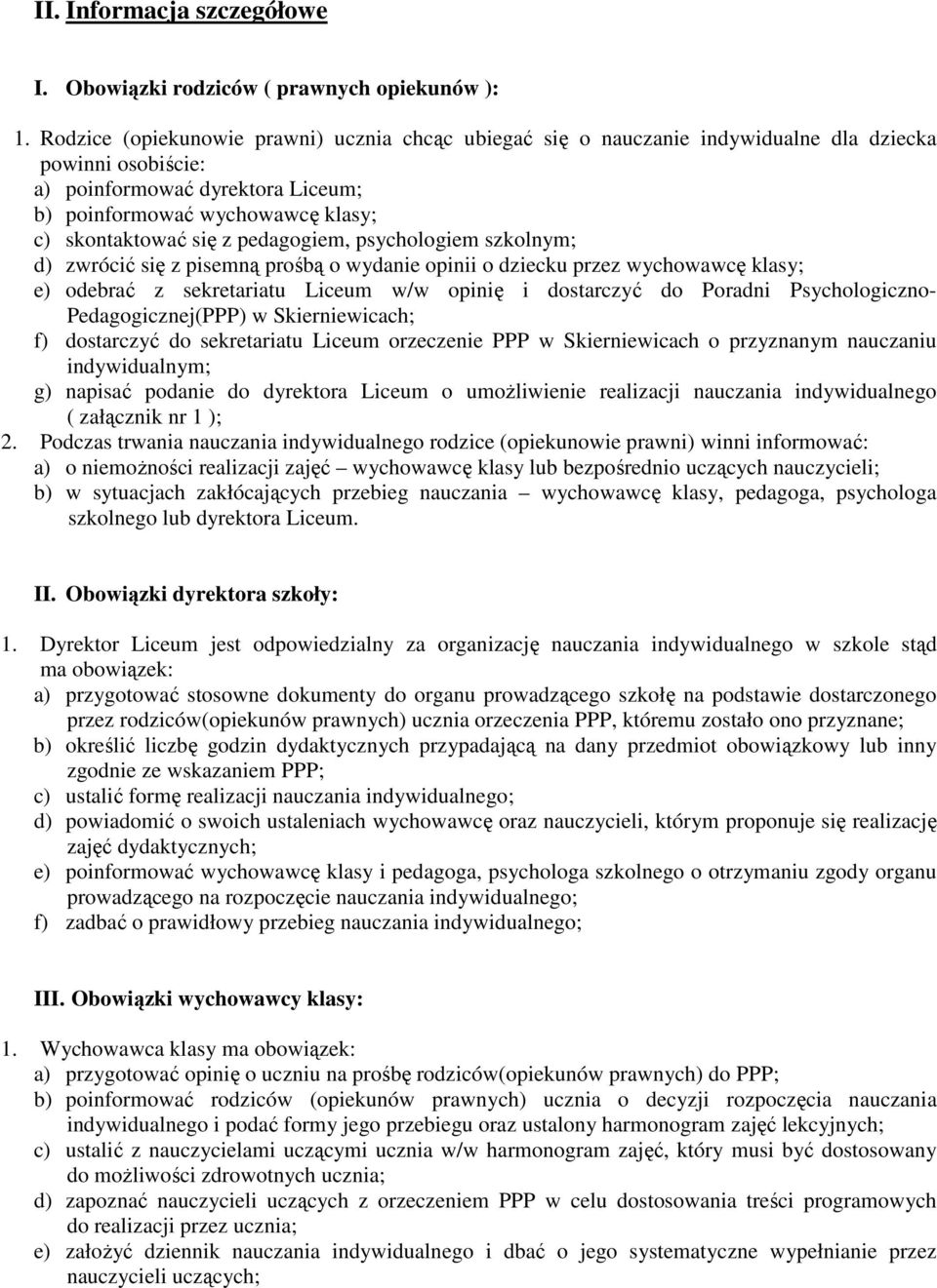 pedagogiem, psychologiem szkolnym; d) zwrócić się z pisemną prośbą o wydanie opinii o dziecku przez wychowawcę klasy; e) odebrać z sekretariatu Liceum w/w opinię i dostarczyć do Poradni