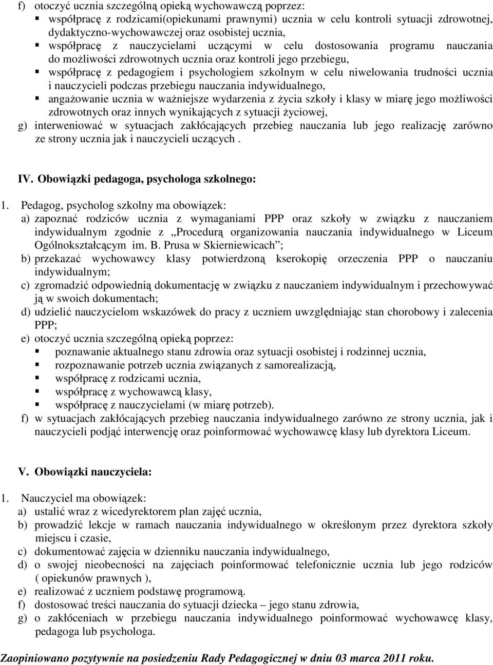 niwelowania trudności ucznia i nauczycieli podczas przebiegu nauczania indywidualnego, angaŝowanie ucznia w waŝniejsze wydarzenia z Ŝycia szkoły i klasy w miarę jego moŝliwości zdrowotnych oraz