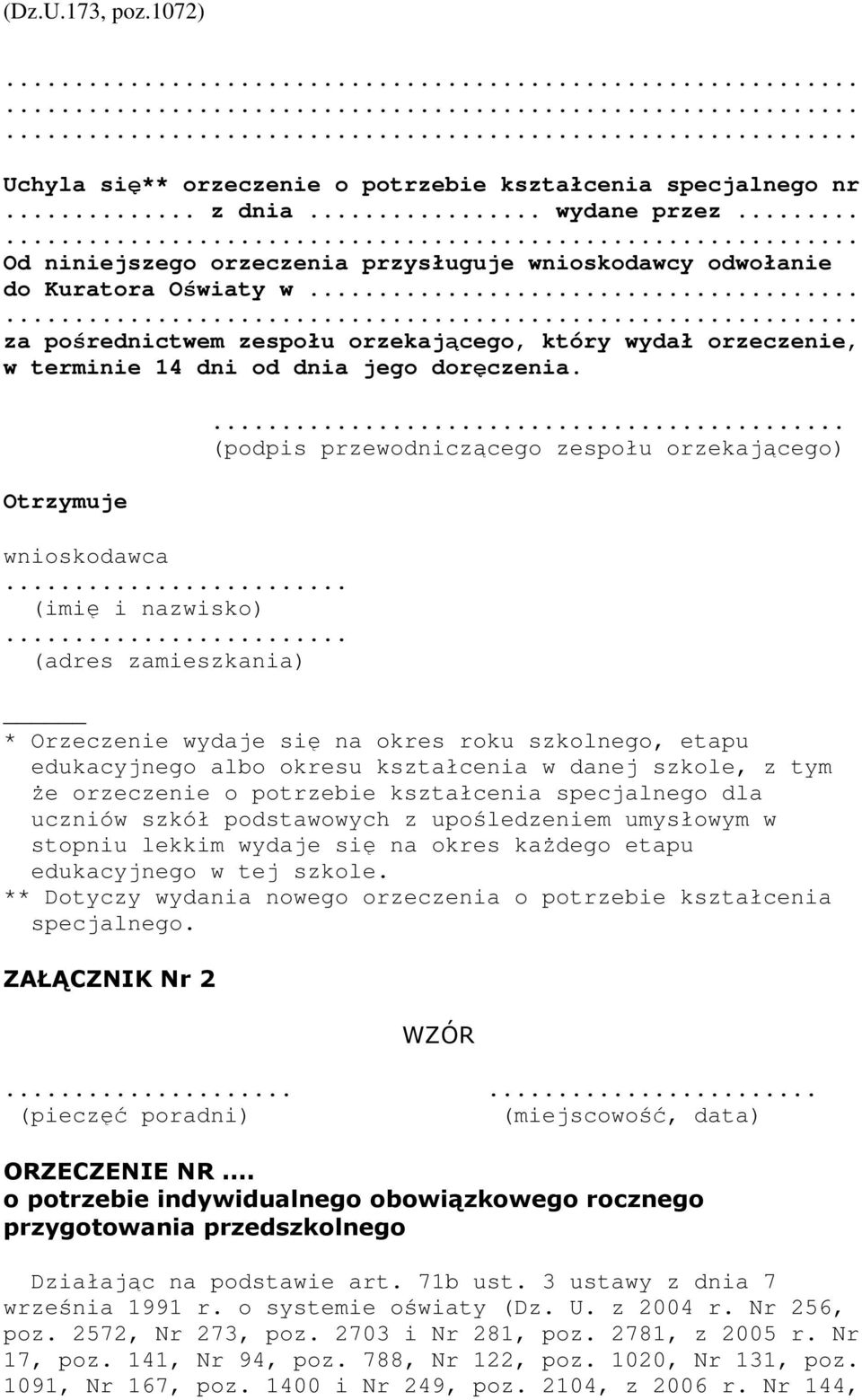 .. (podpis przewodniczącego zespołu orzekającego) * Orzeczenie wydaje się na okres roku szkolnego, etapu edukacyjnego albo okresu kształcenia w danej szkole, z tym Ŝe orzeczenie o potrzebie