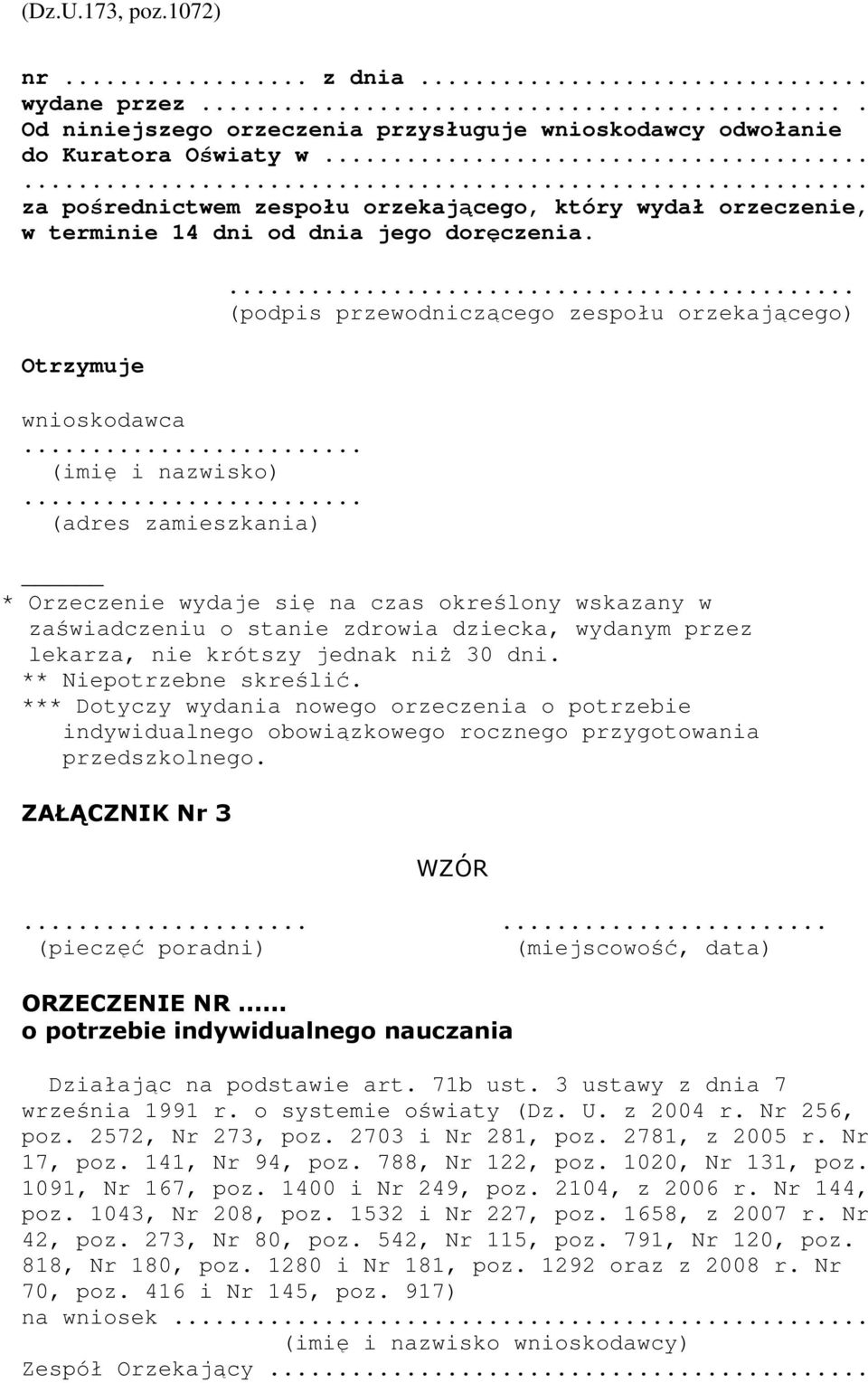 .. (podpis przewodniczącego zespołu orzekającego) * Orzeczenie wydaje się na czas określony wskazany w zaświadczeniu o stanie zdrowia dziecka, wydanym przez lekarza, nie krótszy jednak niŝ 30 dni.