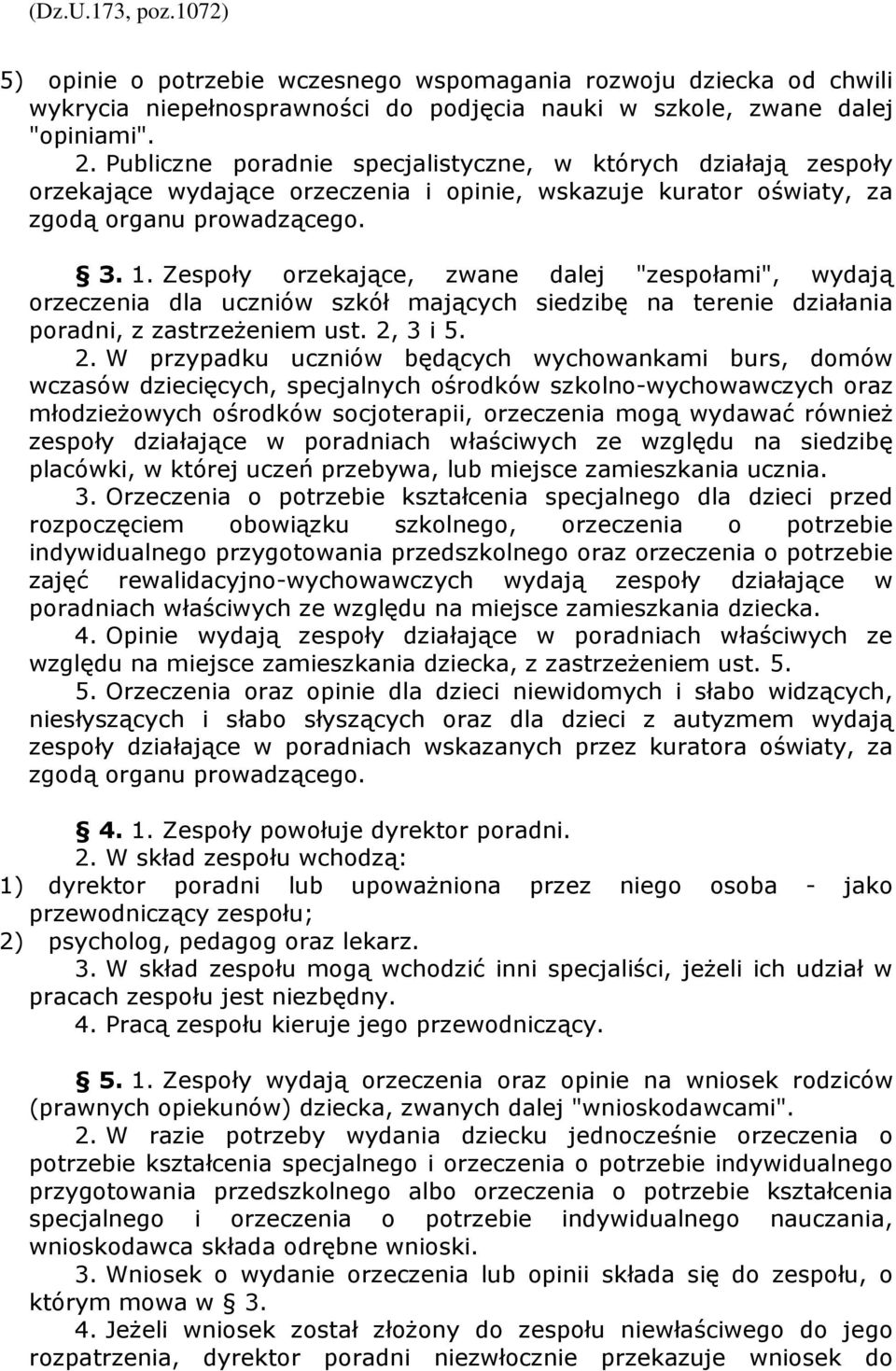 Zespoły orzekające, zwane dalej "zespołami", wydają orzeczenia dla uczniów szkół mających siedzibę na terenie działania poradni, z zastrzeŝeniem ust. 2,