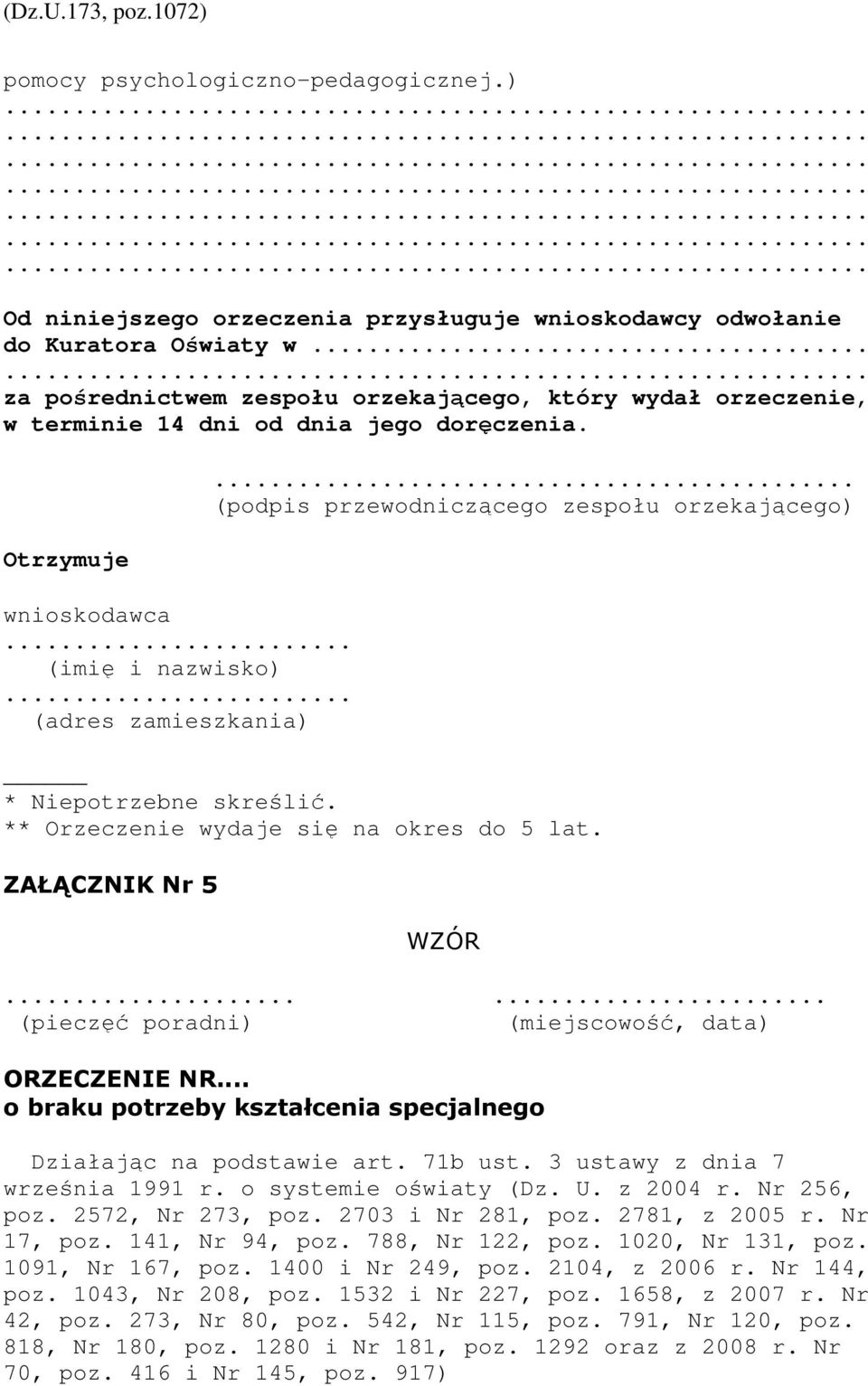 .. (podpis przewodniczącego zespołu orzekającego) * Niepotrzebne skreślić. ** Orzeczenie wydaje się na okres do 5 lat. ZAŁĄCZNIK Nr 5 WZÓR... (pieczęć poradni) (miejscowość, data) ORZECZENIE NR.