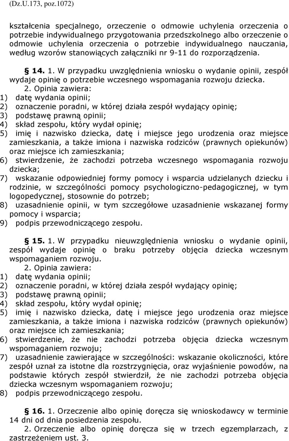 . 1. W przypadku uwzględnienia wniosku o wydanie opinii, zespół wydaje opinię o potrzebie wczesnego wspomagania rozwoju dziecka. 2.