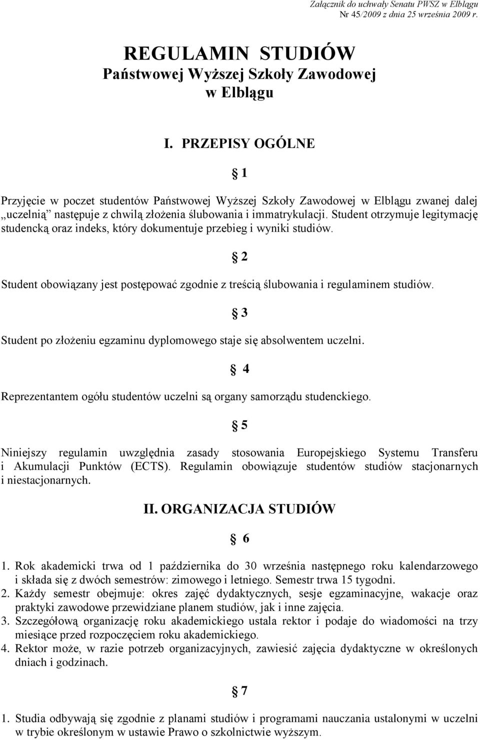 Student otrzymuje legitymację studencką oraz indeks, który dokumentuje przebieg i wyniki studiów. Student obowiązany jest postępować zgodnie z treścią ślubowania i regulaminem studiów.