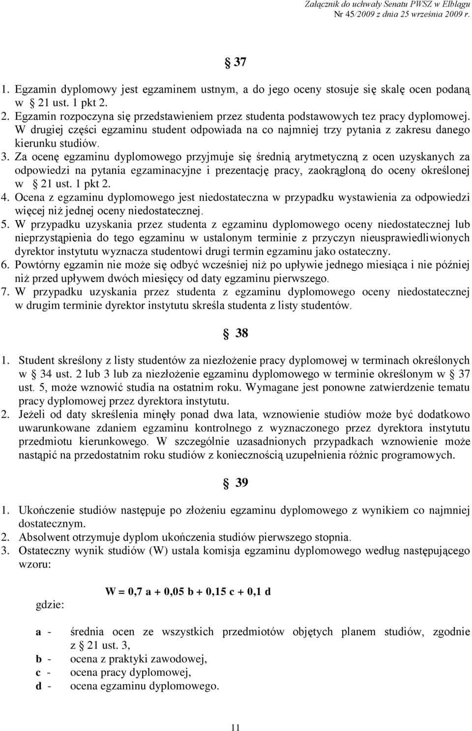 Za ocenę egzaminu dyplomowego przyjmuje się średnią arytmetyczną z ocen uzyskanych za odpowiedzi na pytania egzaminacyjne i prezentację pracy, zaokrągloną do oceny określonej w 21 ust. 1 pkt 2. 4.