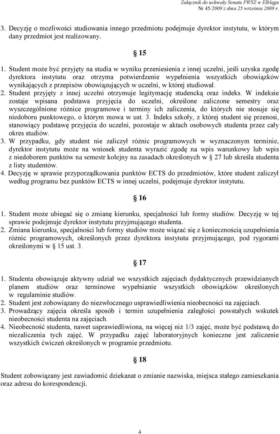 przepisów obowiązujących w uczelni, w której studiował. 2. Student przyjęty z innej uczelni otrzymuje legitymację studencką oraz indeks.