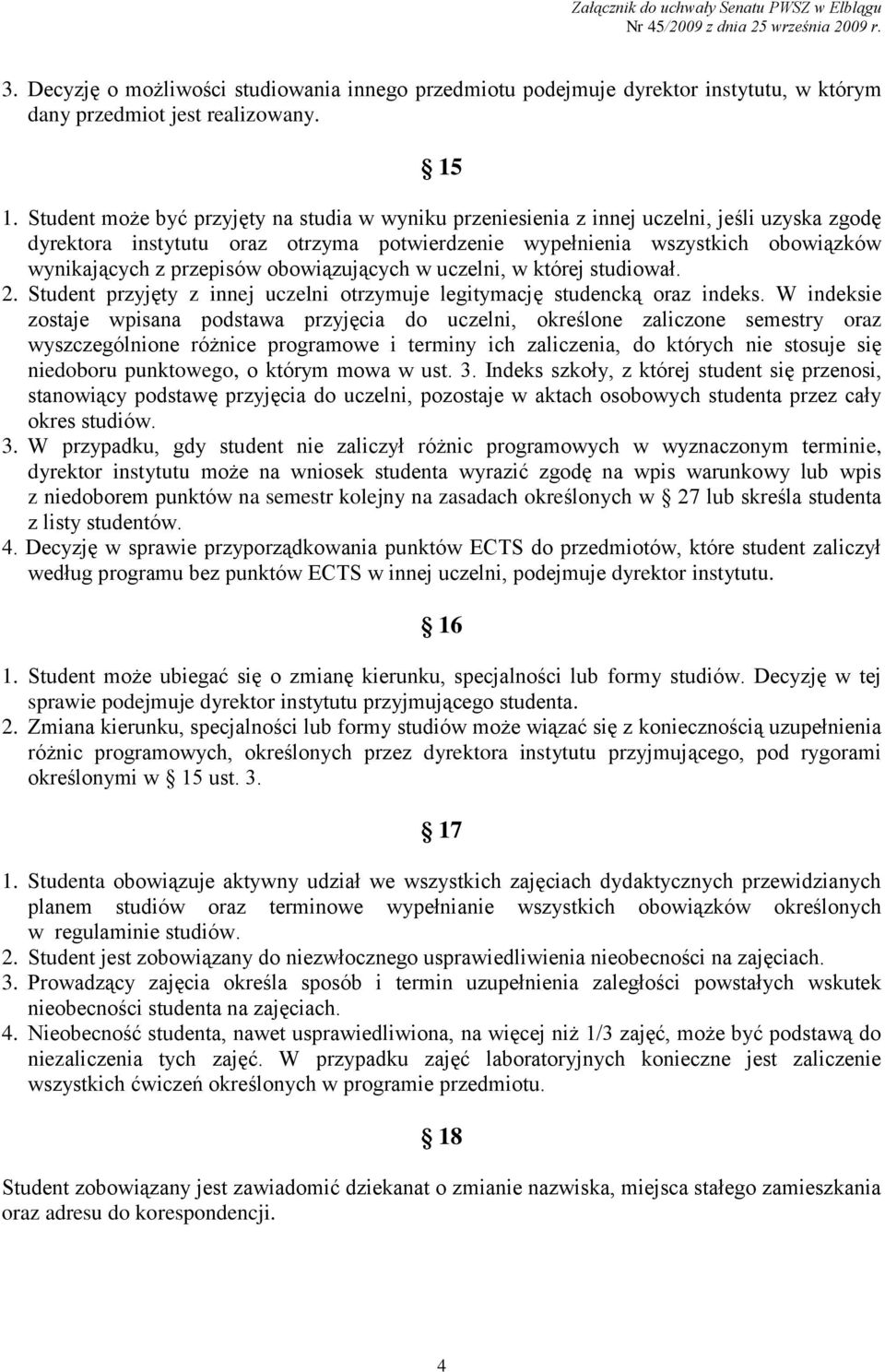 przepisów obowiązujących w uczelni, w której studiował. 2. Student przyjęty z innej uczelni otrzymuje legitymację studencką oraz indeks.