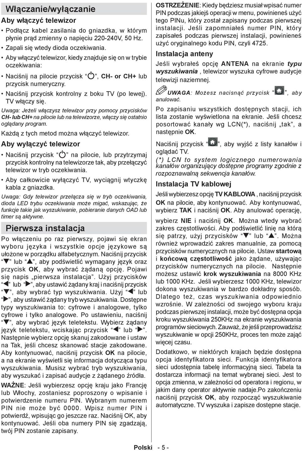 Uwaga: Jeżeli włączysz telewizor przy pomocy przycisków CH- lub CH+ na pilocie lub na telewizorze, włączy się ostatnio oglądany program. Każdą z tych metod można włączyć telewizor.