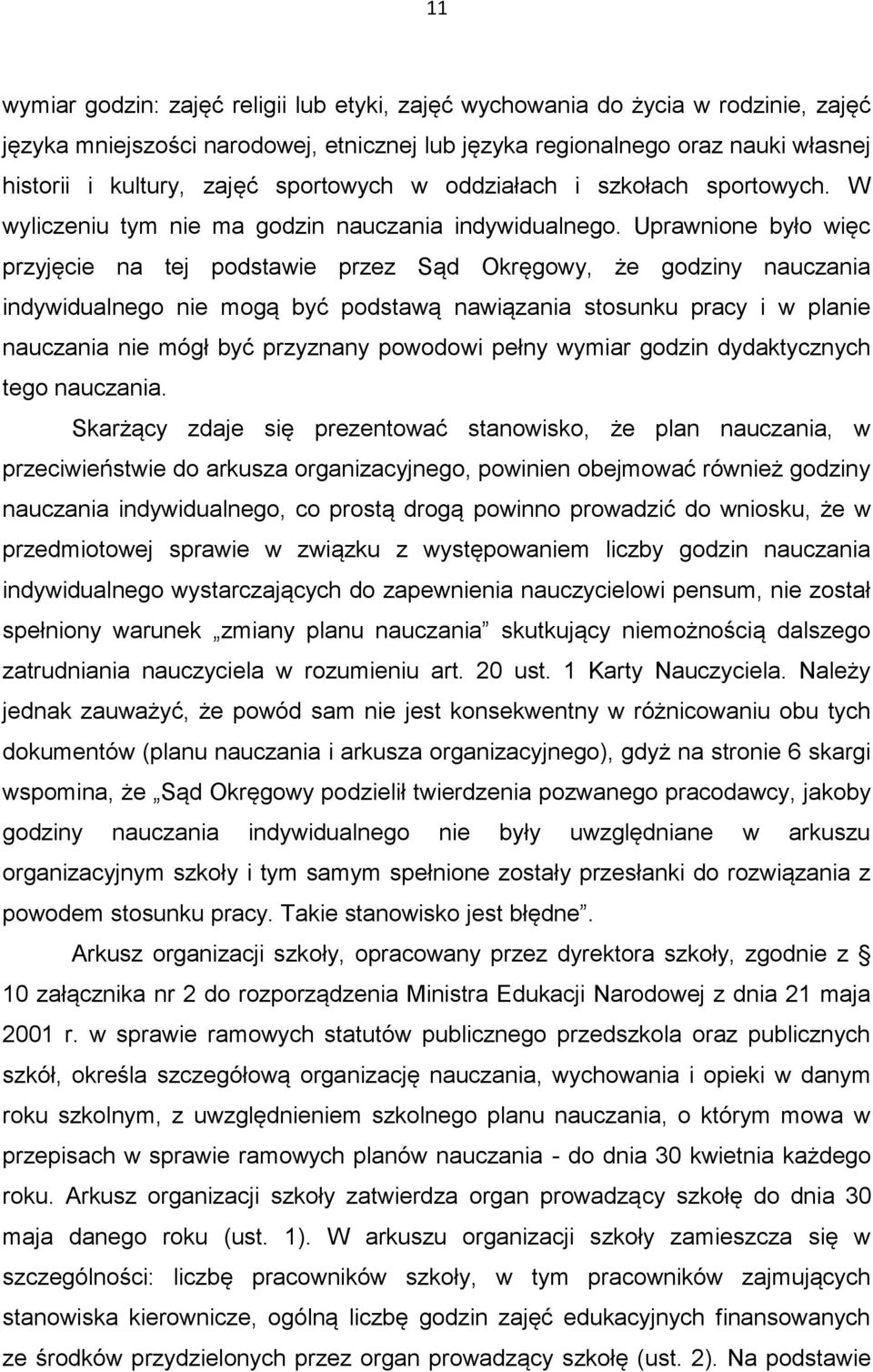 Uprawnione było więc przyjęcie na tej podstawie przez Sąd Okręgowy, że godziny nauczania indywidualnego nie mogą być podstawą nawiązania stosunku pracy i w planie nauczania nie mógł być przyznany