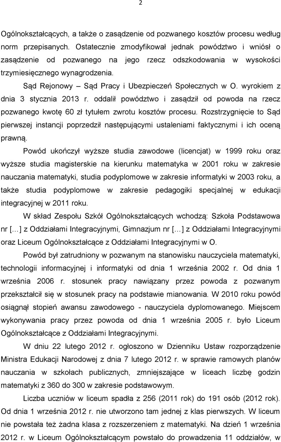 Sąd Rejonowy Sąd Pracy i Ubezpieczeń Społecznych w O. wyrokiem z dnia 3 stycznia 2013 r. oddalił powództwo i zasądził od powoda na rzecz pozwanego kwotę 60 zł tytułem zwrotu kosztów procesu.