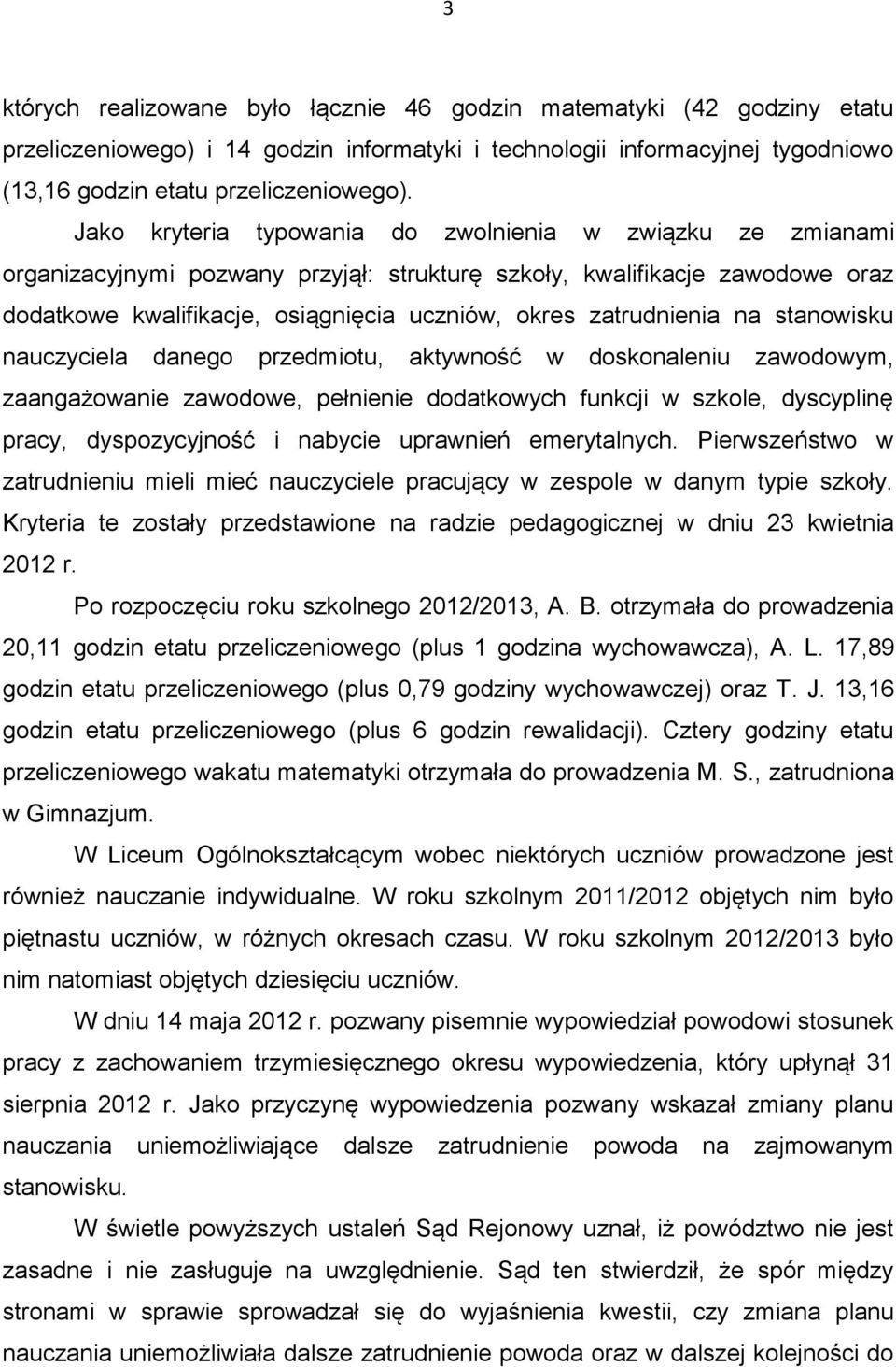 zatrudnienia na stanowisku nauczyciela danego przedmiotu, aktywność w doskonaleniu zawodowym, zaangażowanie zawodowe, pełnienie dodatkowych funkcji w szkole, dyscyplinę pracy, dyspozycyjność i