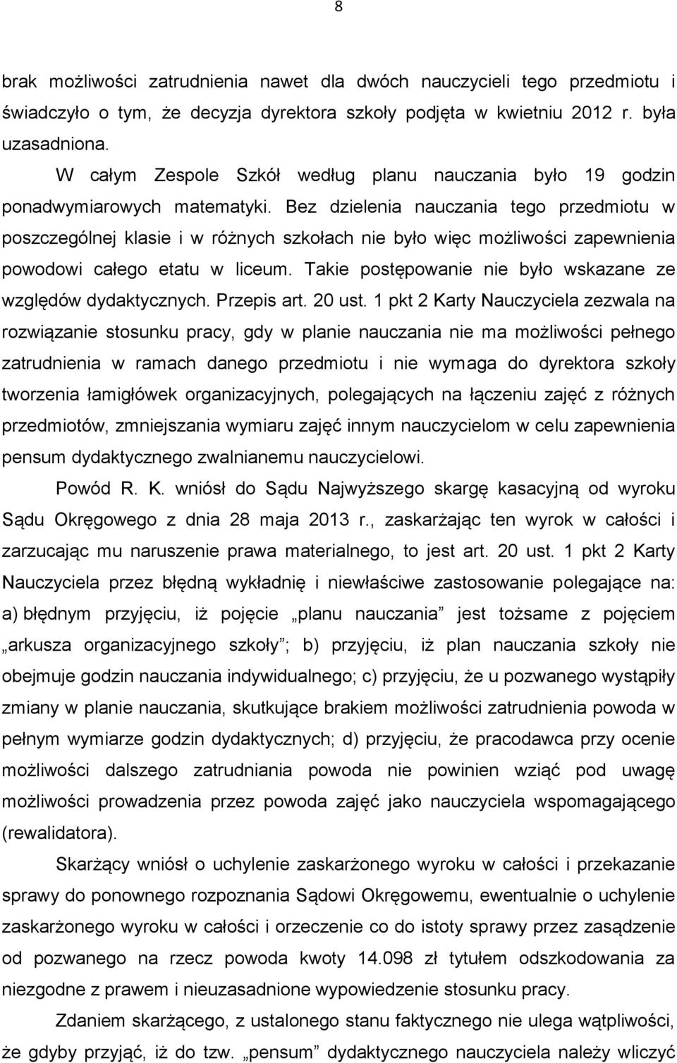 Bez dzielenia nauczania tego przedmiotu w poszczególnej klasie i w różnych szkołach nie było więc możliwości zapewnienia powodowi całego etatu w liceum.