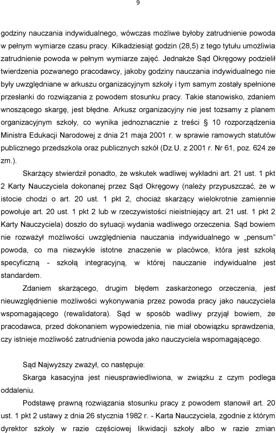 Jednakże Sąd Okręgowy podzielił twierdzenia pozwanego pracodawcy, jakoby godziny nauczania indywidualnego nie były uwzględniane w arkuszu organizacyjnym szkoły i tym samym zostały spełnione