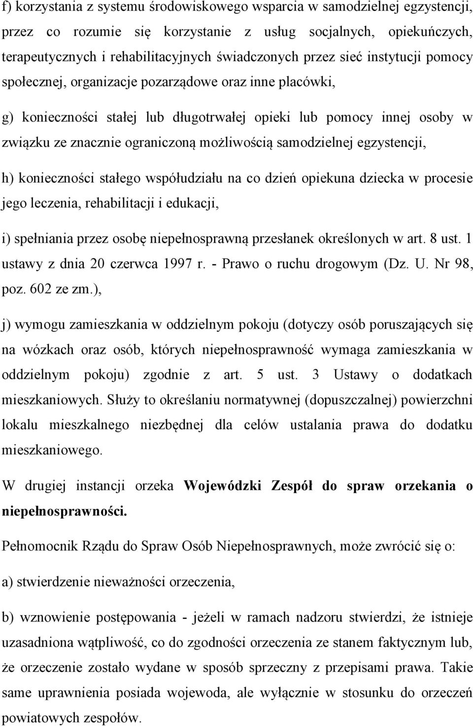 samodzielnej egzystencji, h) konieczności stałego współudziału na co dzień opiekuna dziecka w procesie jego leczenia, rehabilitacji i edukacji, i) spełniania przez osobę niepełnosprawną przesłanek