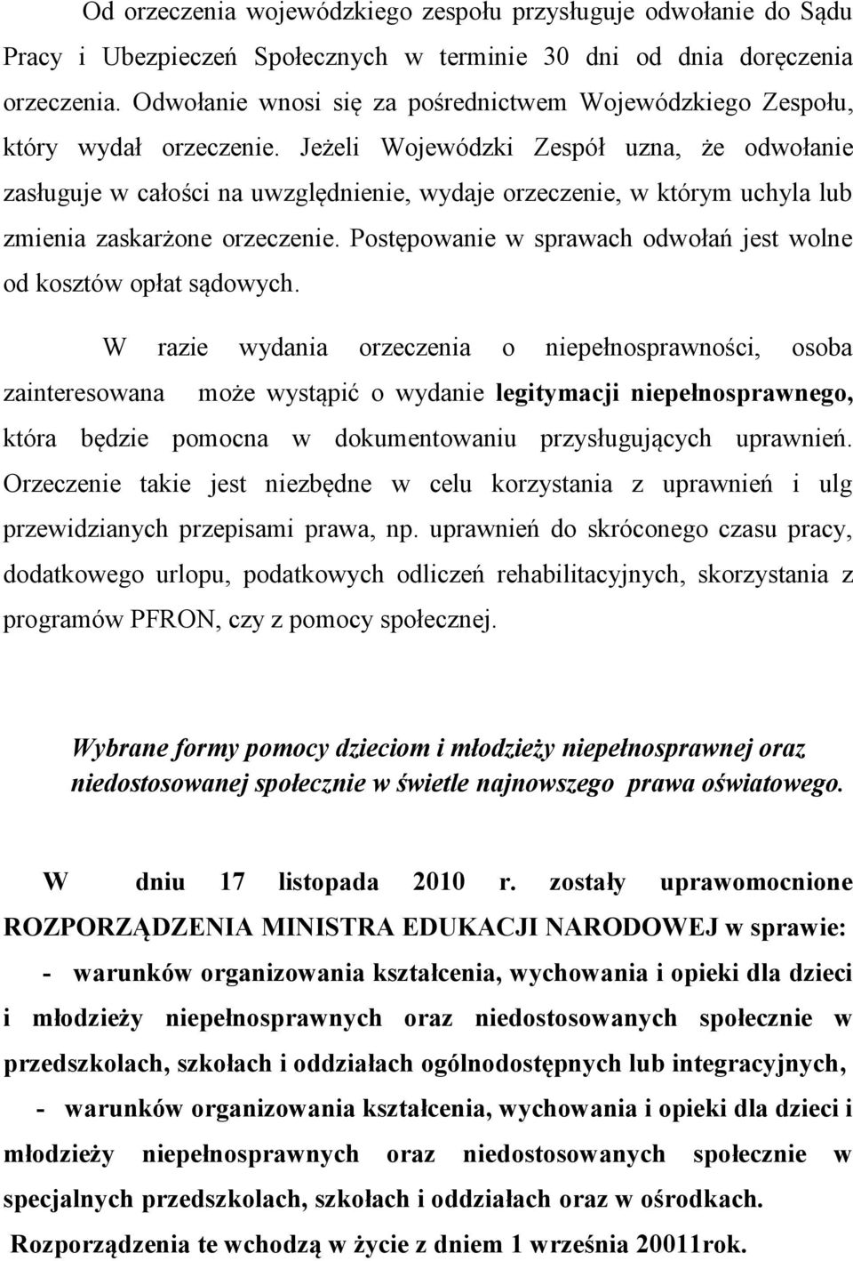 Jeżeli Wojewódzki Zespół uzna, że odwołanie zasługuje w całości na uwzględnienie, wydaje orzeczenie, w którym uchyla lub zmienia zaskarżone orzeczenie.