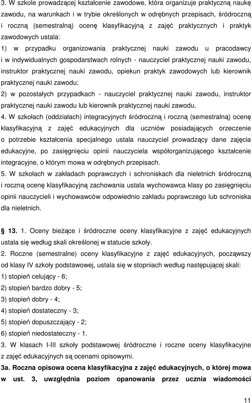 nauki zawodu, instruktor praktycznej nauki zawodu, opiekun praktyk zawodowych lub kierownik praktycznej nauki zawodu; 2) w pozostałych przypadkach - nauczyciel praktycznej nauki zawodu, instruktor