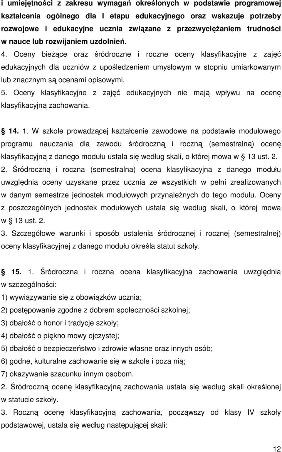 Oceny bieżące oraz śródroczne i roczne oceny klasyfikacyjne z zajęć edukacyjnych dla uczniów z upośledzeniem umysłowym w stopniu umiarkowanym lub znacznym są ocenami opisowymi. 5.