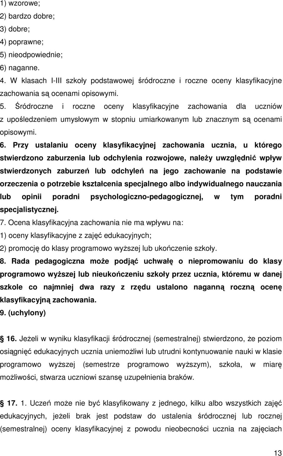 Śródroczne i roczne oceny klasyfikacyjne zachowania dla uczniów z upośledzeniem umysłowym w stopniu umiarkowanym lub znacznym są ocenami opisowymi. 6.