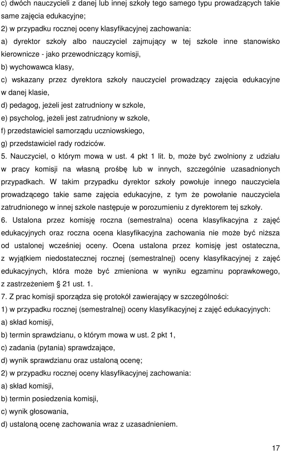 pedagog, jeżeli jest zatrudniony w szkole, e) psycholog, jeżeli jest zatrudniony w szkole, f) przedstawiciel samorządu uczniowskiego, g) przedstawiciel rady rodziców. 5.