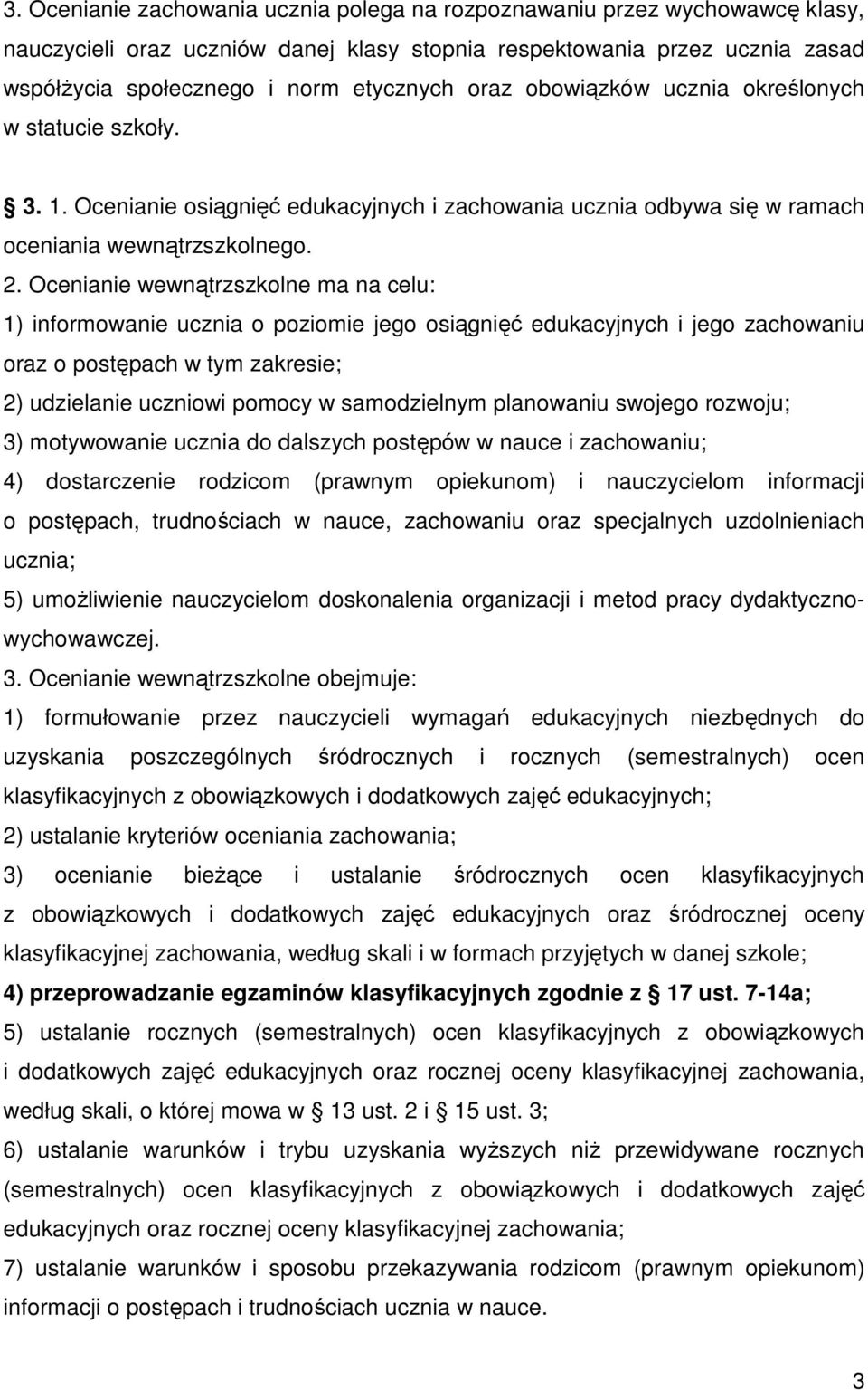 Ocenianie wewnątrzszkolne ma na celu: 1) informowanie ucznia o poziomie jego osiągnięć edukacyjnych i jego zachowaniu oraz o postępach w tym zakresie; 2) udzielanie uczniowi pomocy w samodzielnym