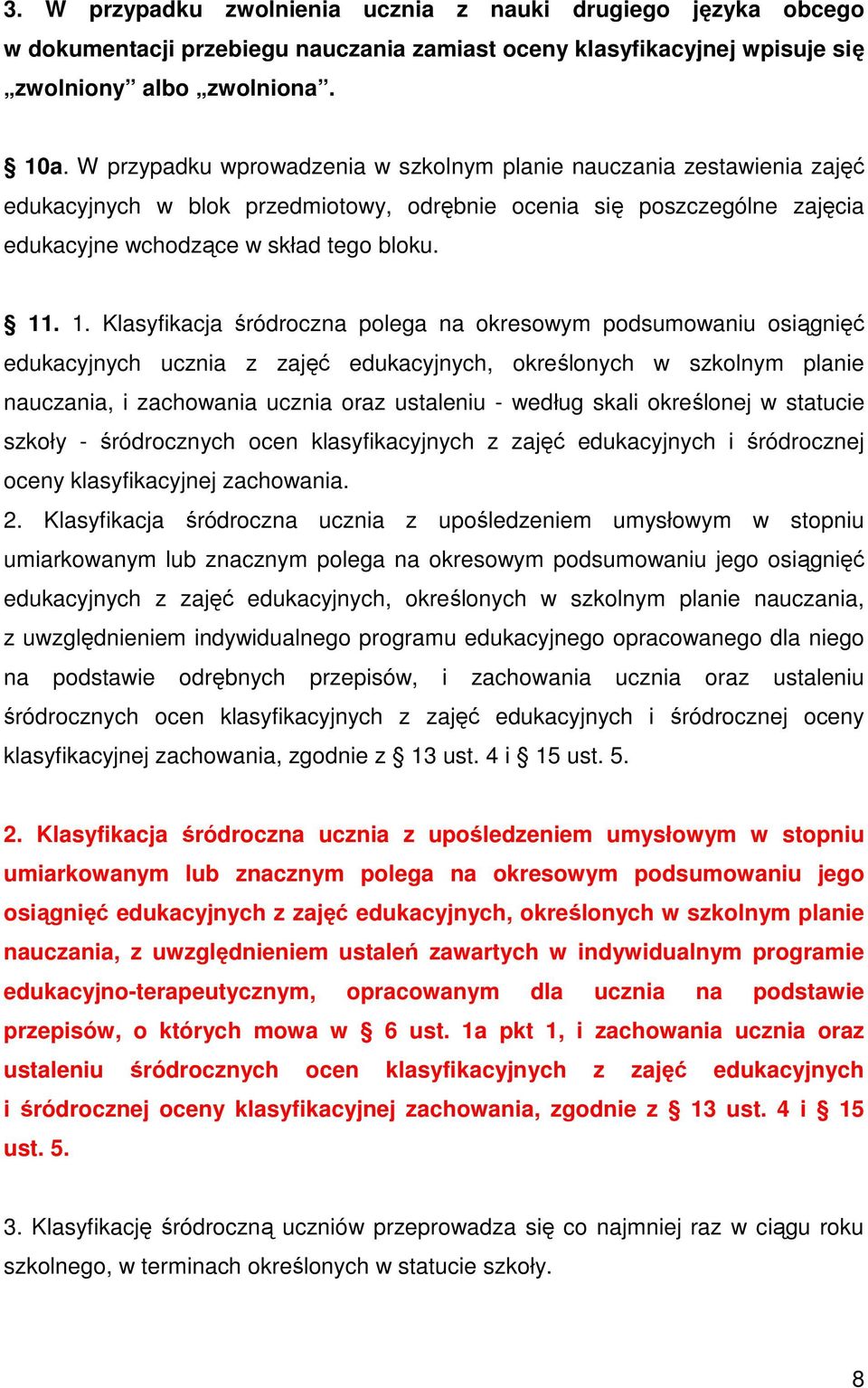 . 1. Klasyfikacja śródroczna polega na okresowym podsumowaniu osiągnięć edukacyjnych ucznia z zajęć edukacyjnych, określonych w szkolnym planie nauczania, i zachowania ucznia oraz ustaleniu - według