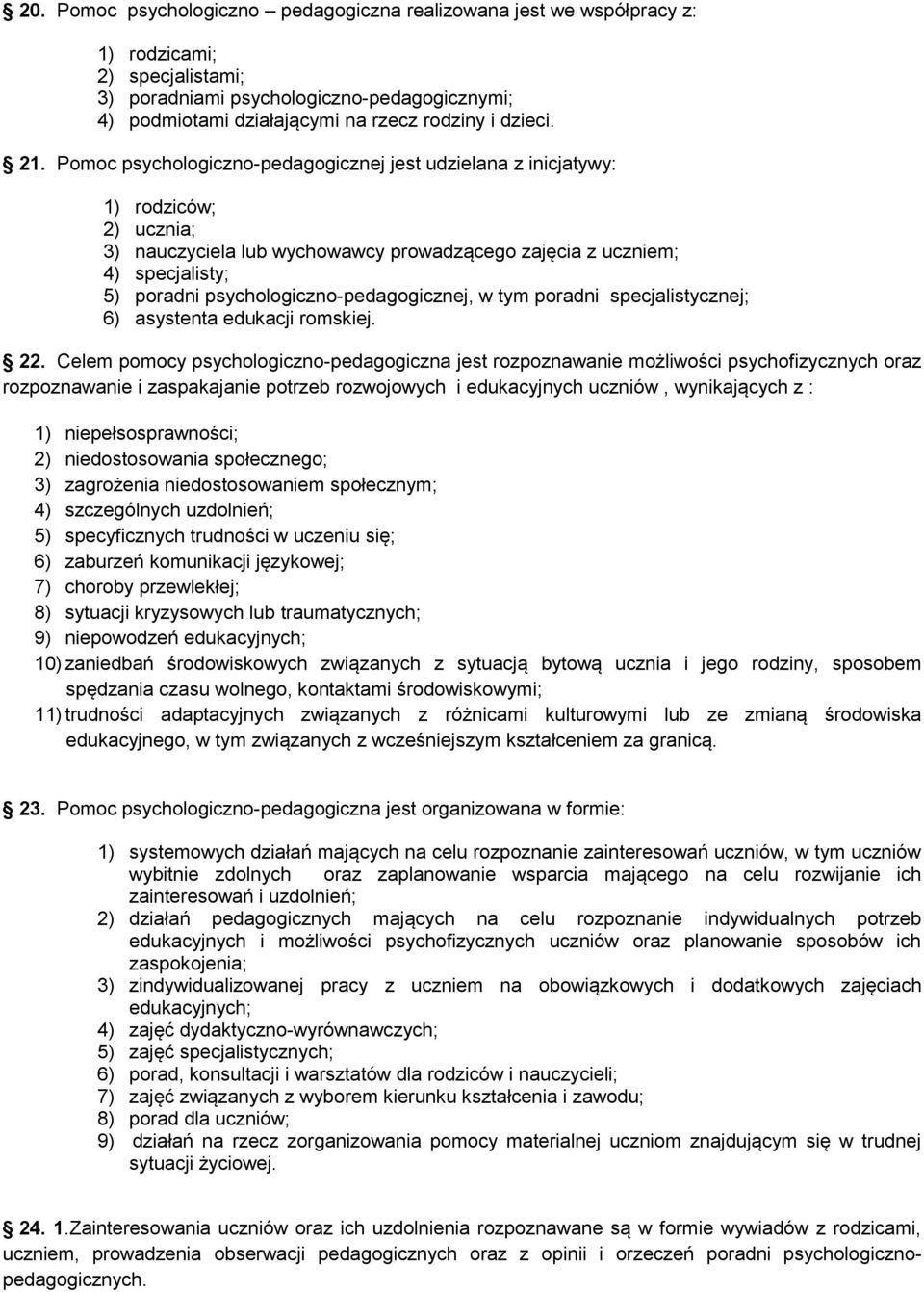 Pomoc psychologiczno-pedagogicznej jest udzielana z inicjatywy: 1) rodziców; 2) ucznia; 3) nauczyciela lub wychowawcy prowadzącego zajęcia z uczniem; 4) specjalisty; 5) poradni