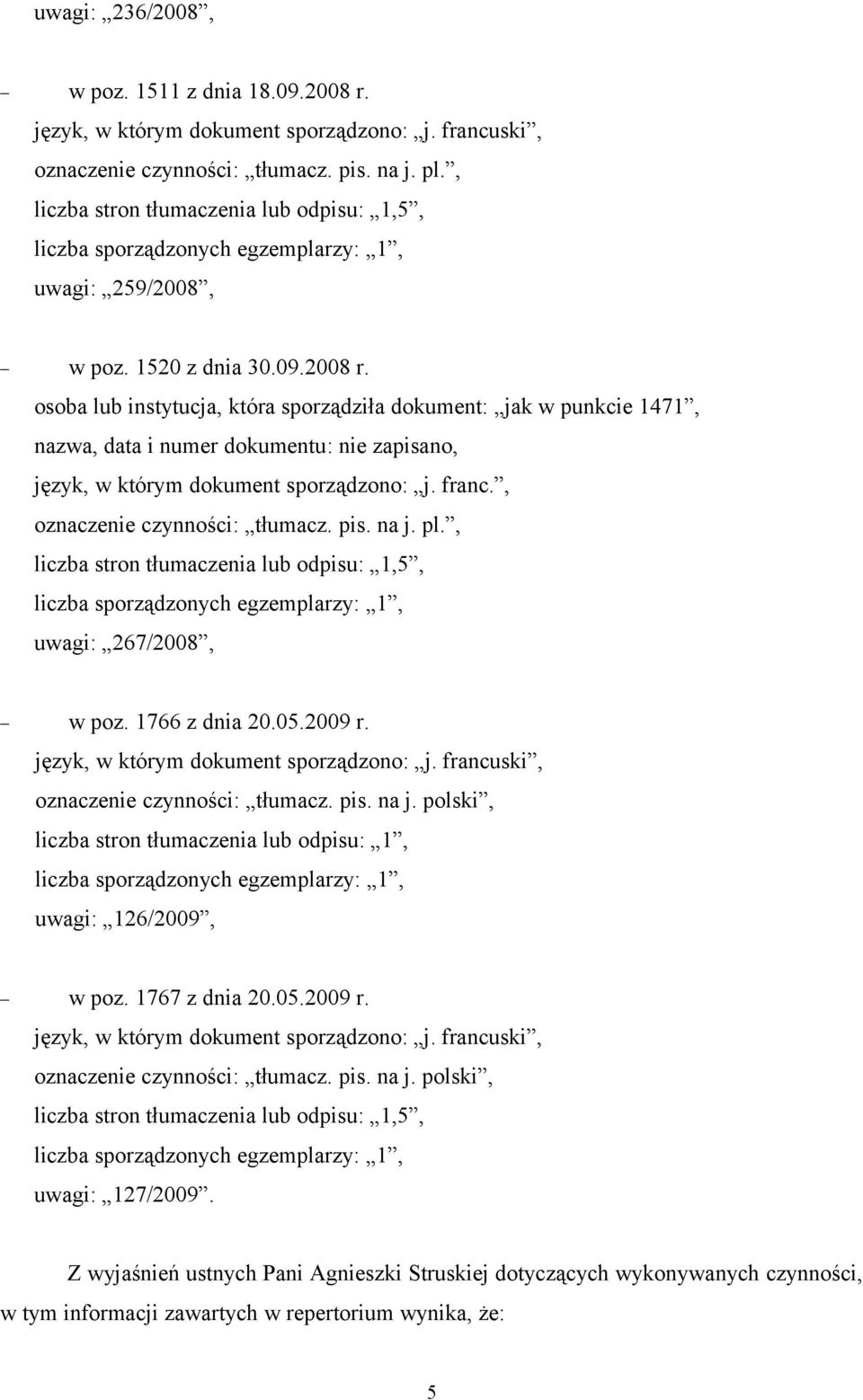 osoba lub instytucja, która sporządziła dokument: jak w punkcie 1471, nazwa, data i numer dokumentu: nie zapisano, język, w którym dokument sporządzono: j. franc.