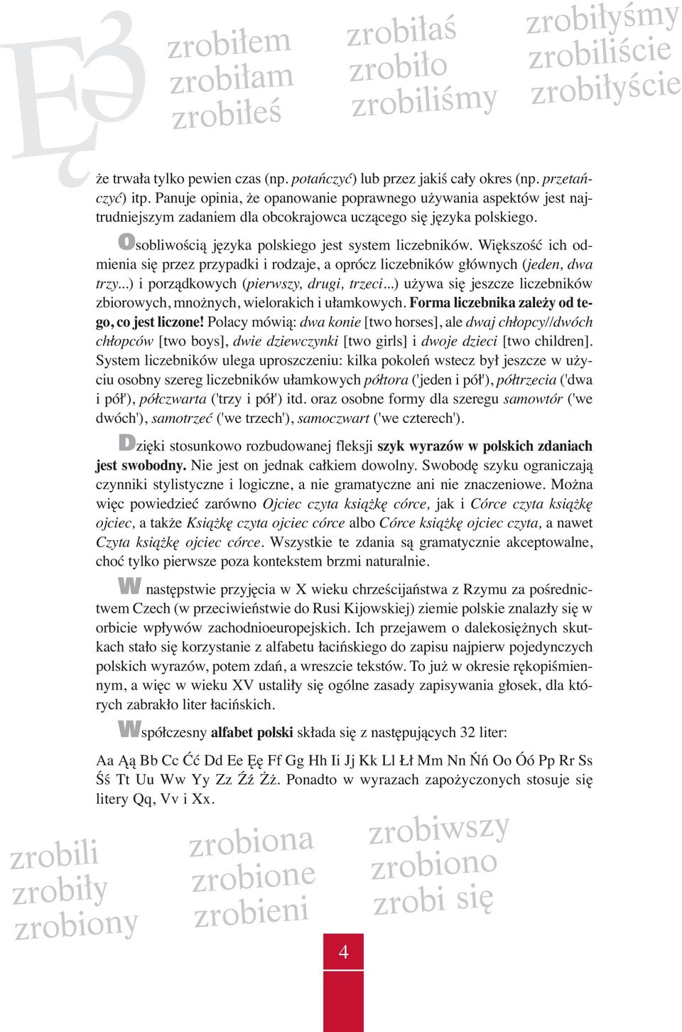 Większość ich odmienia się przez przypadki i rodzaje, a oprócz liczebników głównych (jeden, dwa trzy...) i porządkowych (pierwszy, drugi, trzeci.