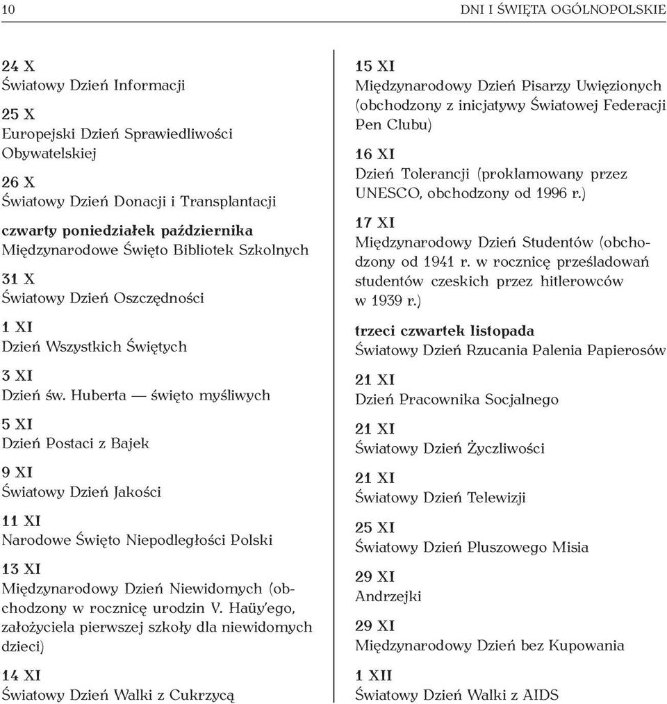 Huberta święto myśliwych 5 XI Dzień Postaci z Bajek 9 XI Światowy Dzień Jakości 11 XI Narodowe Święto Niepodległości Polski 13 XI Międzynarodowy Dzień Niewidomych (obchodzony w rocznicę urodzin V.