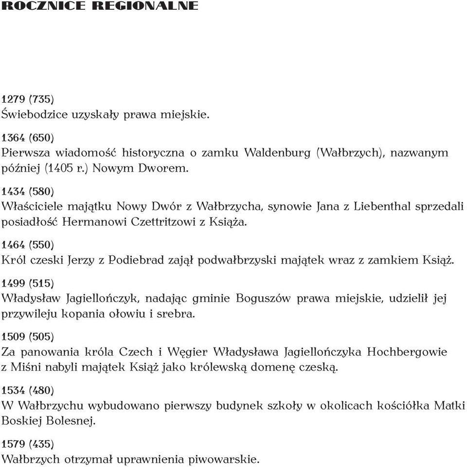1464 (550) Król czeski Jerzy z Podiebrad zajął podwałbrzyski majątek wraz z zamkiem Książ.