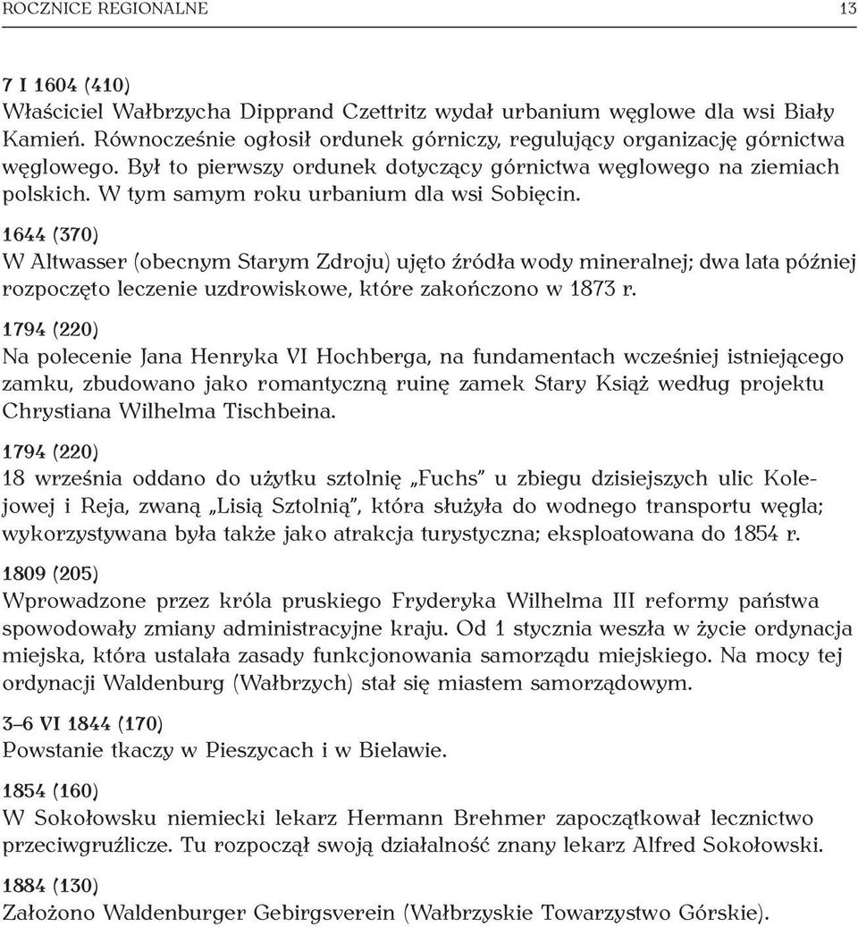 W tym samym roku urbanium dla wsi Sobięcin. 1644 (370) W Altwasser (obecnym Starym Zdroju) ujęto źródła wody mineralnej; dwa lata później rozpoczęto leczenie uzdrowiskowe, które zakończono w 1873 r.