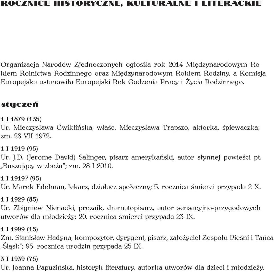 (Jerome David) Salinger, pisarz amerykański, autor słynnej powieści pt. Buszujący w zbożu ; zm. 28 I 2010. 1 I 1919? (95) Ur. Marek Edelman, lekarz, działacz społeczny; 5.