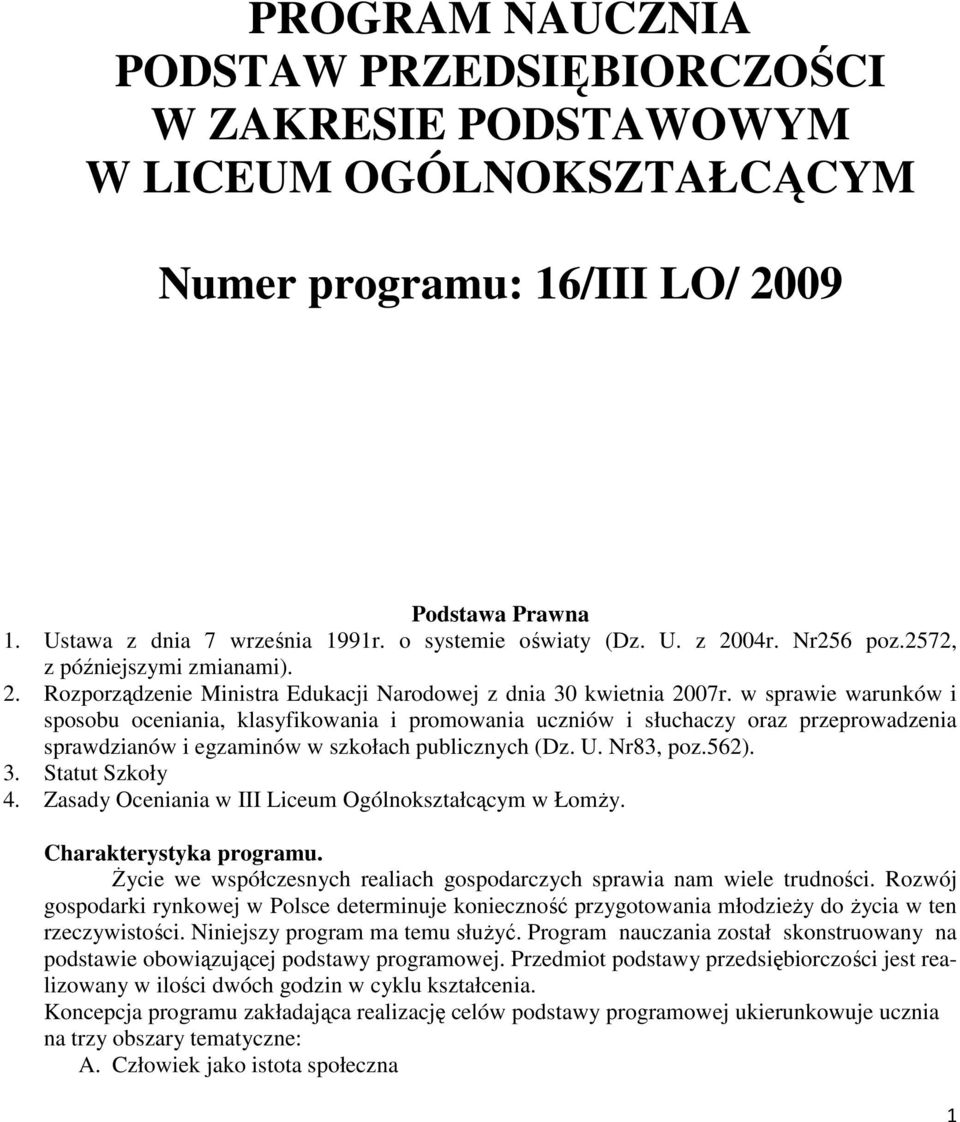 w sprawie warunków i sposobu oceniania, klasyfikowania i promowania uczniów i słuchaczy oraz przeprowadzenia sprawdzianów i egzaminów w szkołach publicznych (Dz. U. Nr83, poz.562). 3. Statut Szkoły 4.