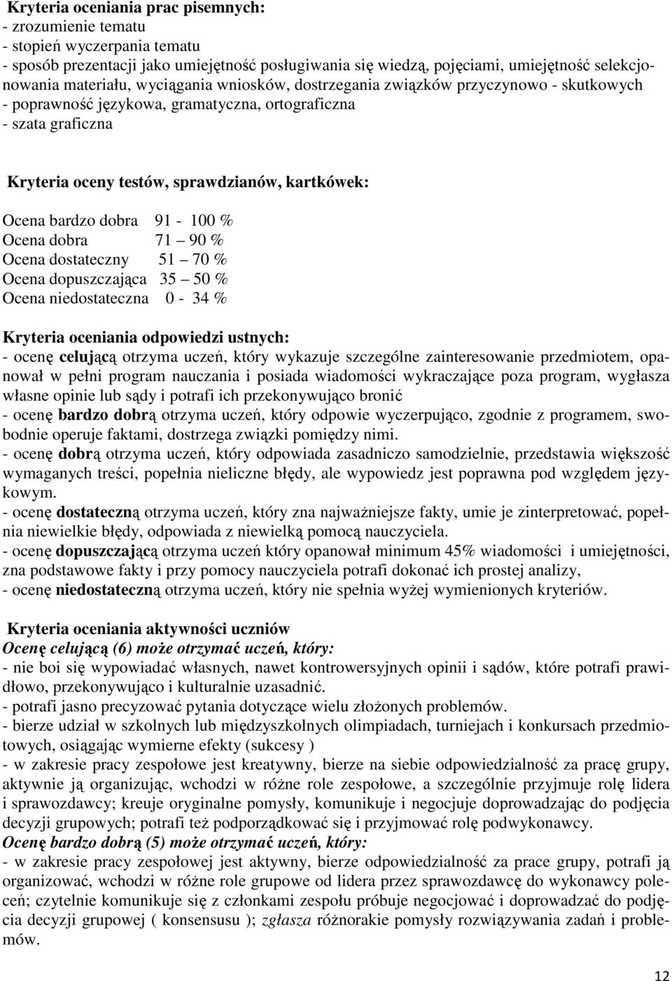 dobra 91-100 % Ocena dobra 71 90 % Ocena dostateczny 51 70 % Ocena dopuszczająca 35 50 % Ocena niedostateczna 0-34 % Kryteria oceniania odpowiedzi ustnych: - ocenę celującą otrzyma uczeń, który