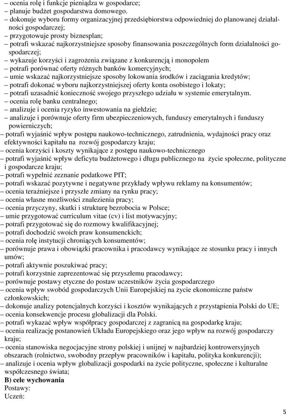 poszczególnych form działalności gospodarczej; wykazuje korzyści i zagrożenia związane z konkurencją i monopolem potrafi porównać oferty różnych banków komercyjnych; umie wskazać najkorzystniejsze