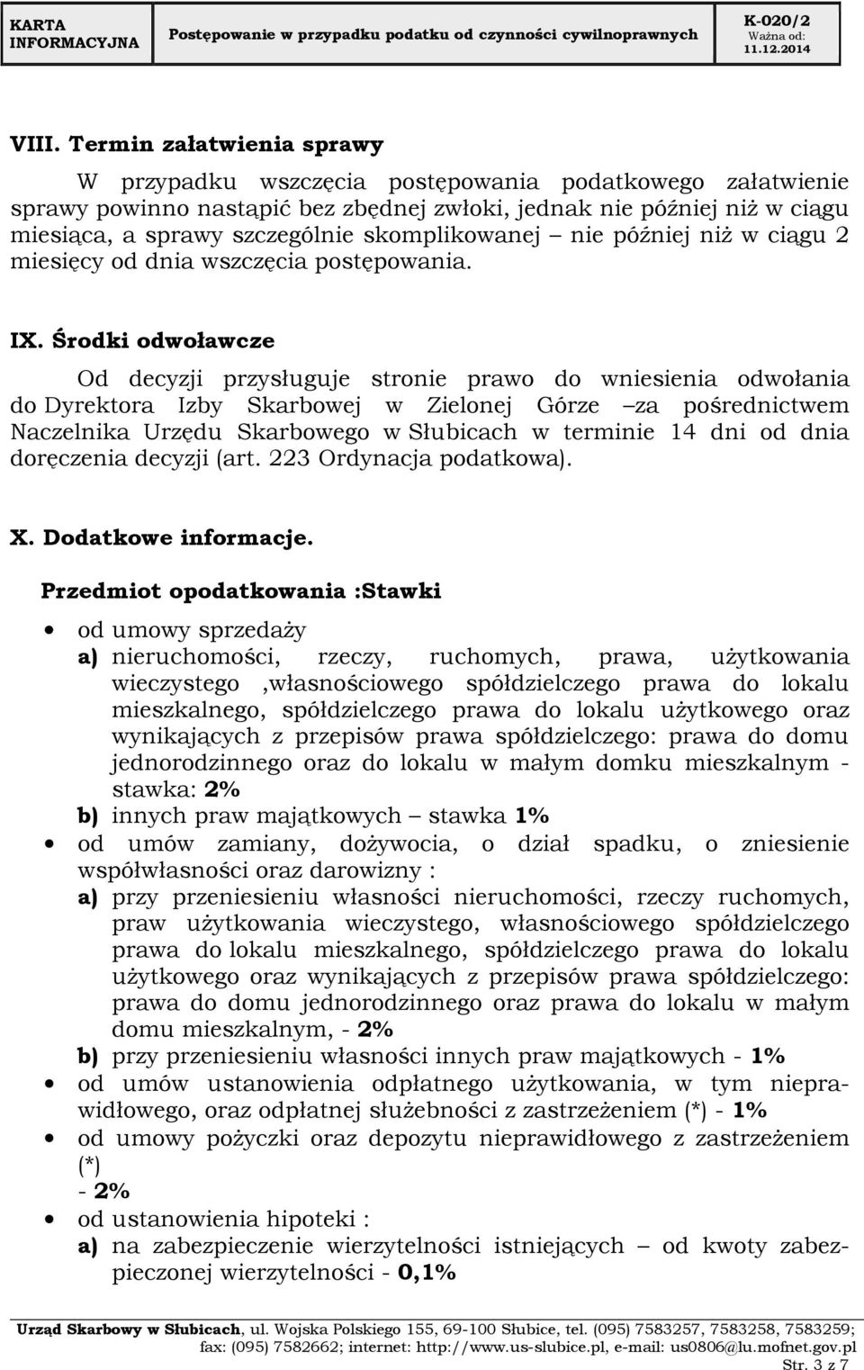 Środki odwoławcze Od decyzji przysługuje stronie prawo do wniesienia odwołania do Dyrektora Izby Skarbowej w Zielonej Górze za pośrednictwem Naczelnika Urzędu Skarbowego w Słubicach w terminie 14 dni