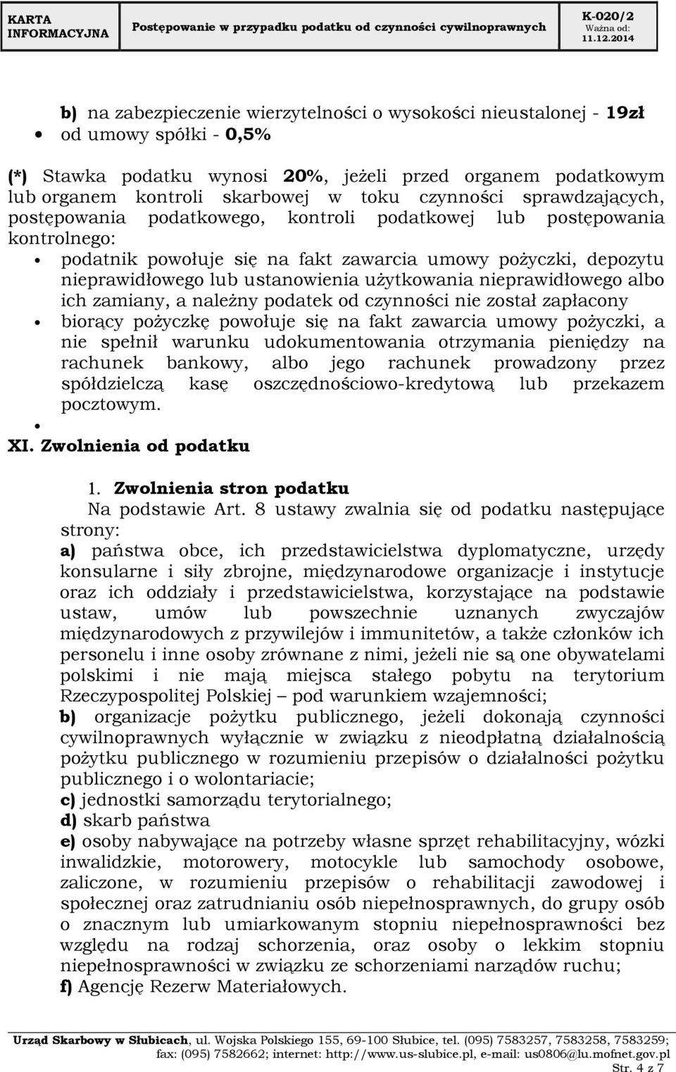 użytkowania nieprawidłowego albo ich zamiany, a należny podatek od czynności nie został zapłacony biorący pożyczkę powołuje się na fakt zawarcia umowy pożyczki, a nie spełnił warunku udokumentowania