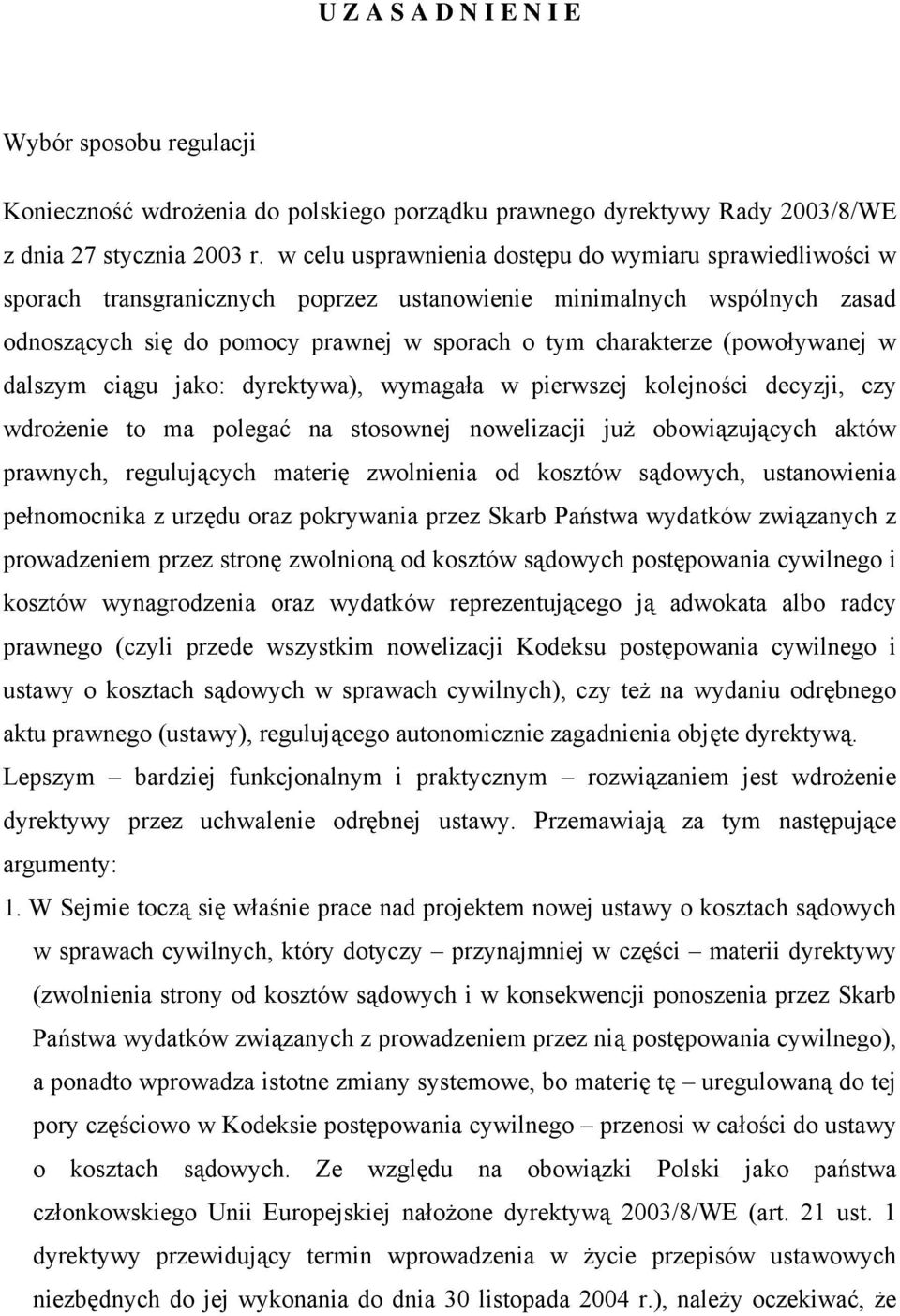 (powoływanej w dalszym ciągu jako: dyrektywa), wymagała w pierwszej kolejności decyzji, czy wdrożenie to ma polegać na stosownej nowelizacji już obowiązujących aktów prawnych, regulujących materię