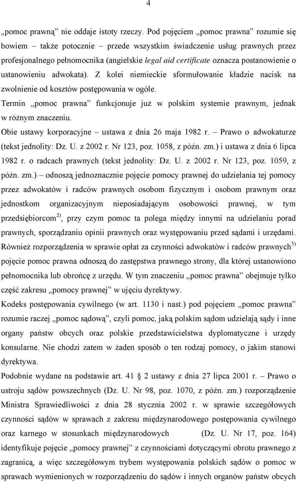 ustanowieniu adwokata). Z kolei niemieckie sformułowanie kładzie nacisk na zwolnienie od kosztów postępowania w ogóle.