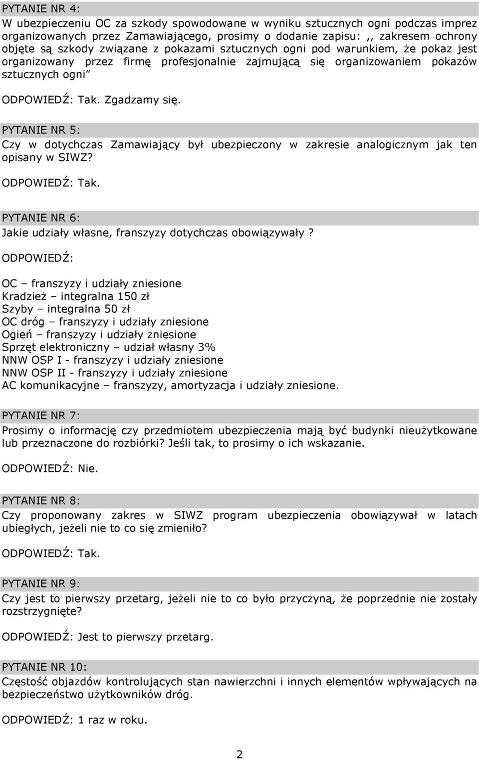 PYTANIE NR 5: Czy w dotychczas Zamawiający był ubezpieczony w zakresie analogicznym jak ten opisany w SIWZ? PYTANIE NR 6: Jakie udziały własne, franszyzy dotychczas obowiązywały?