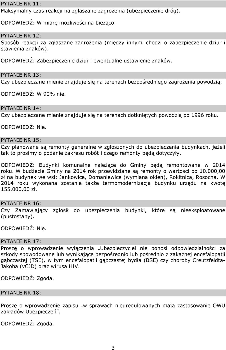 PYTANIE NR 13: Czy ubezpieczane mienie znajduje się na terenach bezpośredniego zagrożenia powodzią. ODPOWIEDŹ: W 90% nie.