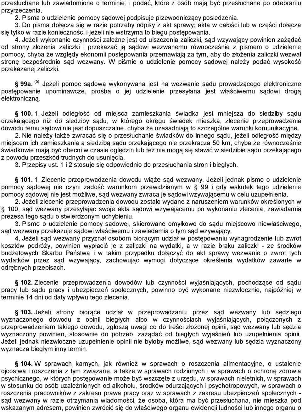 Jeżeli wykonanie czynności zależne jest od uiszczenia zaliczki, sąd wzywający powinien zażądać od strony złożenia zaliczki i przekazać ją sądowi wezwanemu równocześnie z pismem o udzielenie pomocy,