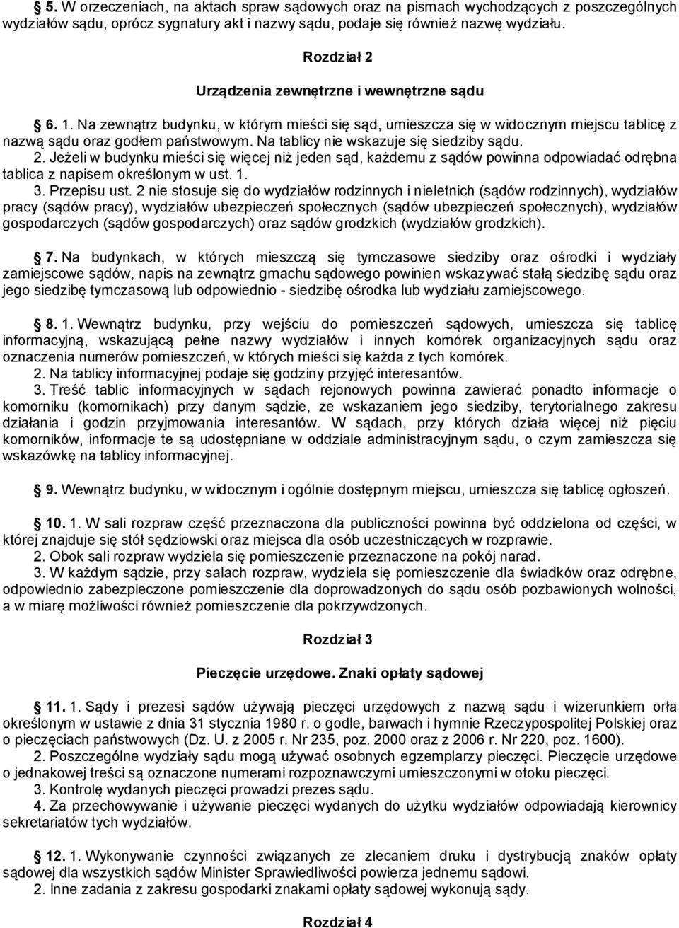 Na tablicy nie wskazuje się siedziby sądu. 2. Jeżeli w budynku mieści się więcej niż jeden sąd, każdemu z sądów powinna odpowiadać odrębna tablica z napisem określonym w ust. 1. 3. Przepisu ust.