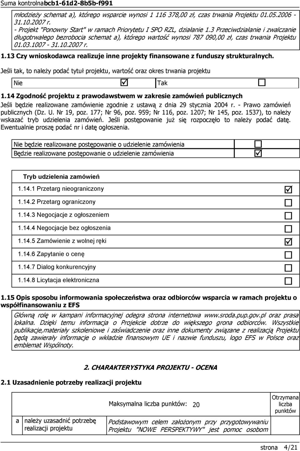 3.17-31.1.27 r. 1.13 Czy wnioskodawca realizuje inne projekty finansowane z funduszy strukturalnych. Jeśli tak, to należy podać tytuł projektu, wartość oraz okres trwania projektu Nie Tak 1.