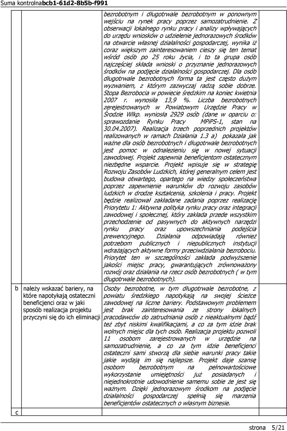 Z obserwacji lokalnego rynku pracy i analizy wpływających do urzędu wniosków o udzielenie jednorazowych środków na otwarcie własnej działalności gospodarczej, wynika iż coraz większym