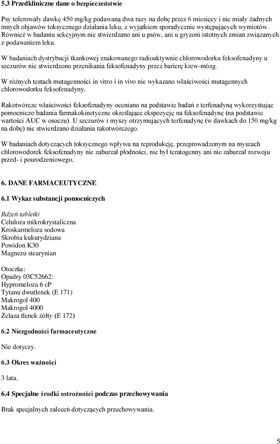 W badaniach dystrybucji tkankowej znakowanego radioaktywnie chlorowodorku feksofenadyny u szczurów nie stwierdzono przenikania feksofenadyny przez barierę krew-mózg.