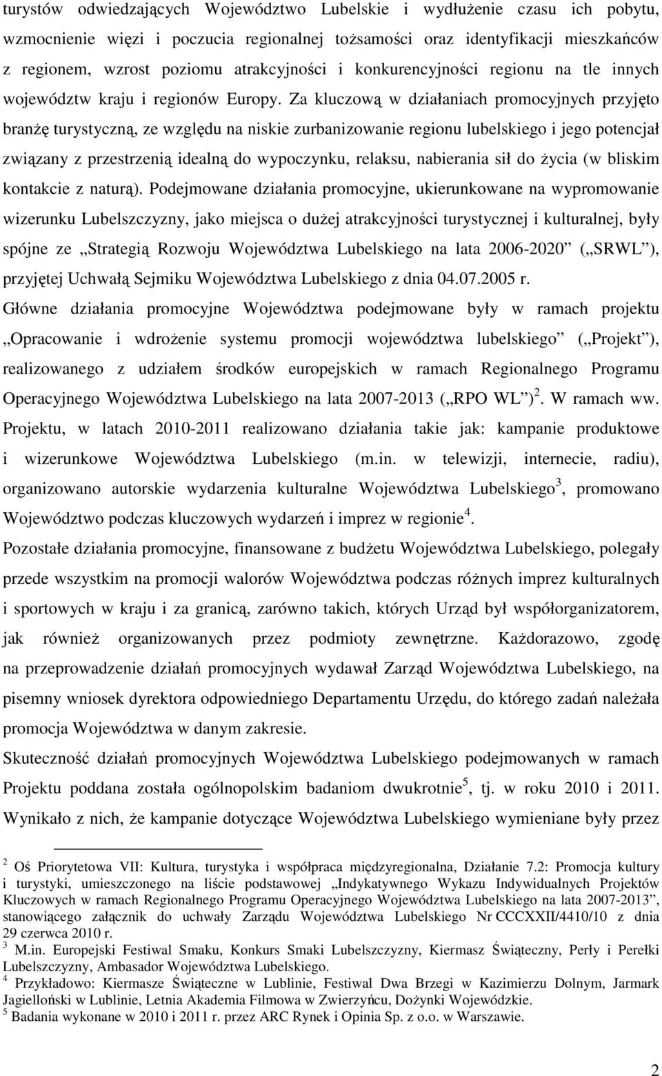 Za kluczową w działaniach promocyjnych przyjęto branżę turystyczną, ze względu na niskie zurbanizowanie regionu lubelskiego i jego potencjał związany z przestrzenią idealną do wypoczynku, relaksu,