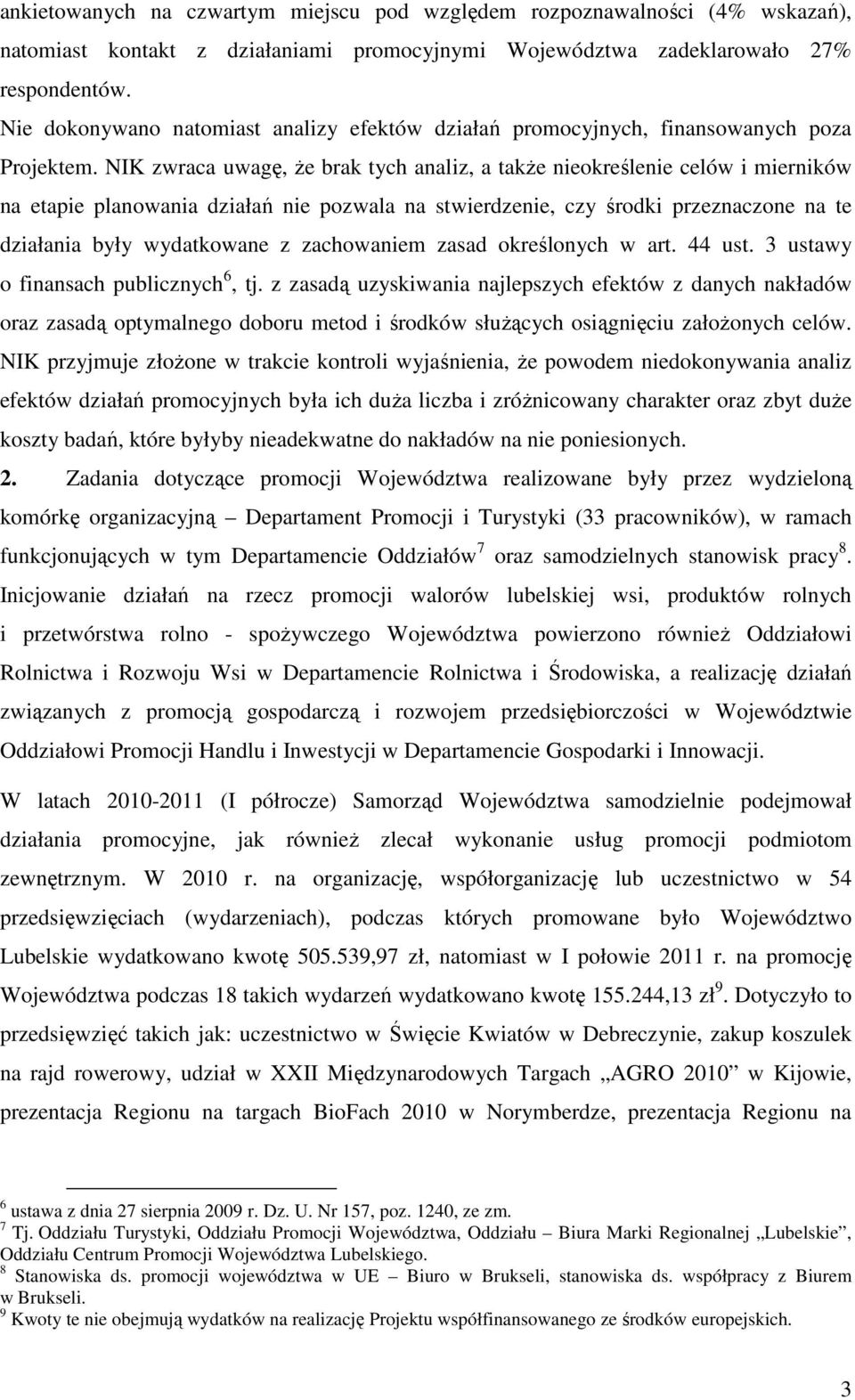 NIK zwraca uwagę, że brak tych analiz, a także nieokreślenie celów i mierników na etapie planowania działań nie pozwala na stwierdzenie, czy środki przeznaczone na te działania były wydatkowane z